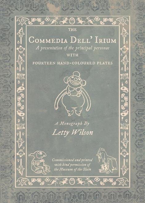 a book cover designed to look like a vintage monograoh, with pictures of weird clowns on. titles read: the Commedia Dell' Irium. A presentation of the principal personae with fourteen hand-coloured plates. a monograph by Letty Wilson, commisioned and print